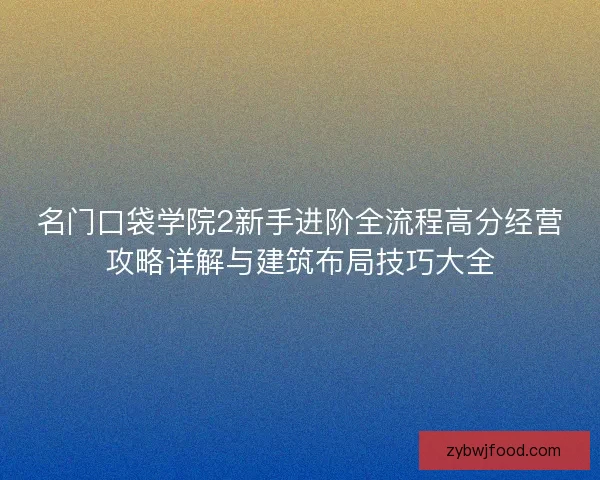 名门口袋学院2新手进阶全流程高分经营攻略详解与建筑布局技巧大全