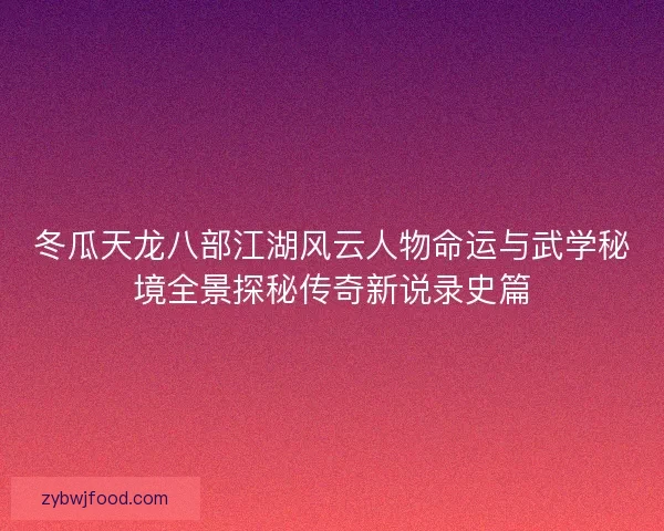 冬瓜天龙八部江湖风云人物命运与武学秘境全景探秘传奇新说录史篇