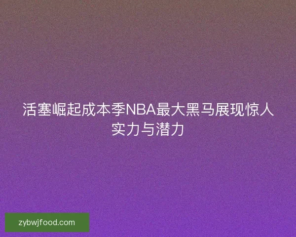 活塞崛起成本季NBA最大黑马展现惊人实力与潜力 活塞崛起成本季NBA最大黑马展现惊人实力与潜力
