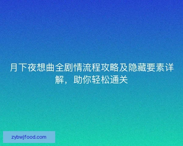 月下夜想曲全剧情流程攻略及隐藏要素详解，助你轻松通关